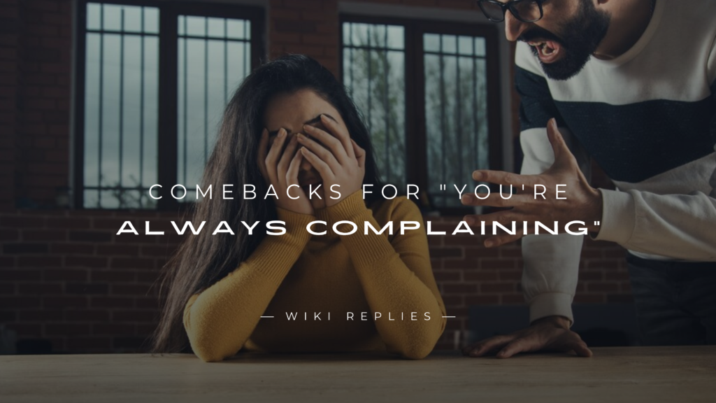 220+ Best Comebacks for "You're Always Complaining"