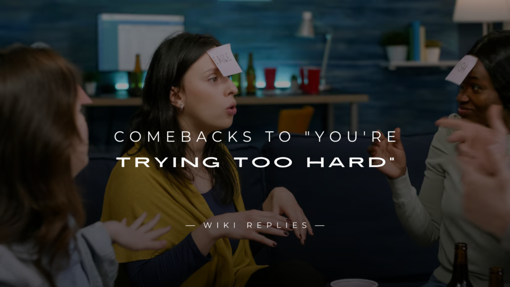 220+ Best Comebacks to "You're Trying Too Hard"