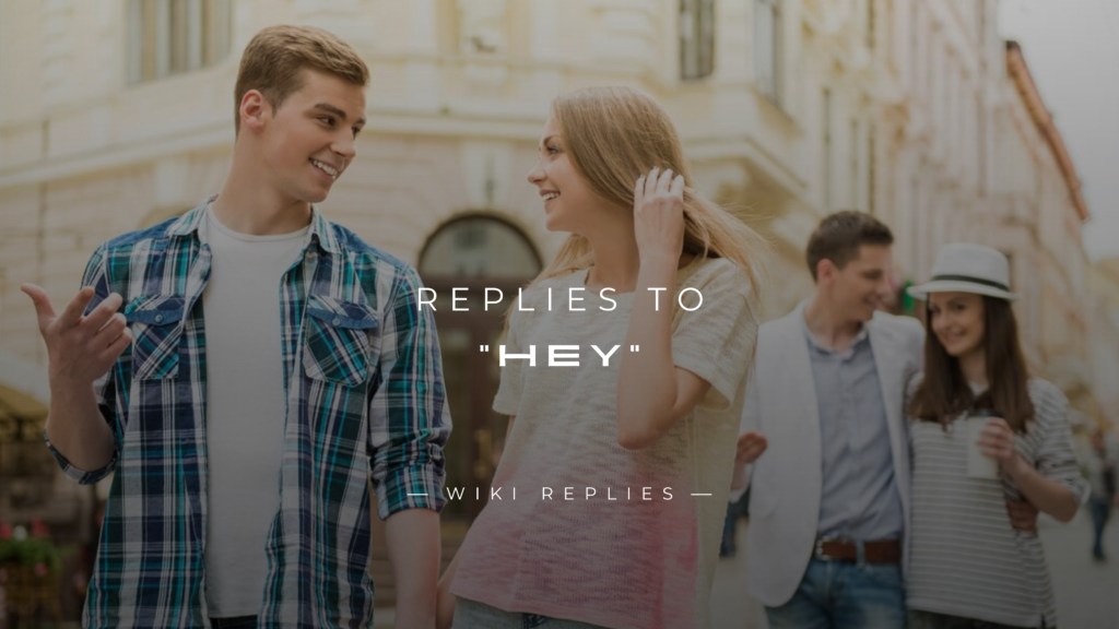 220+ Best Replies to "Hey" That Spark Conversation
