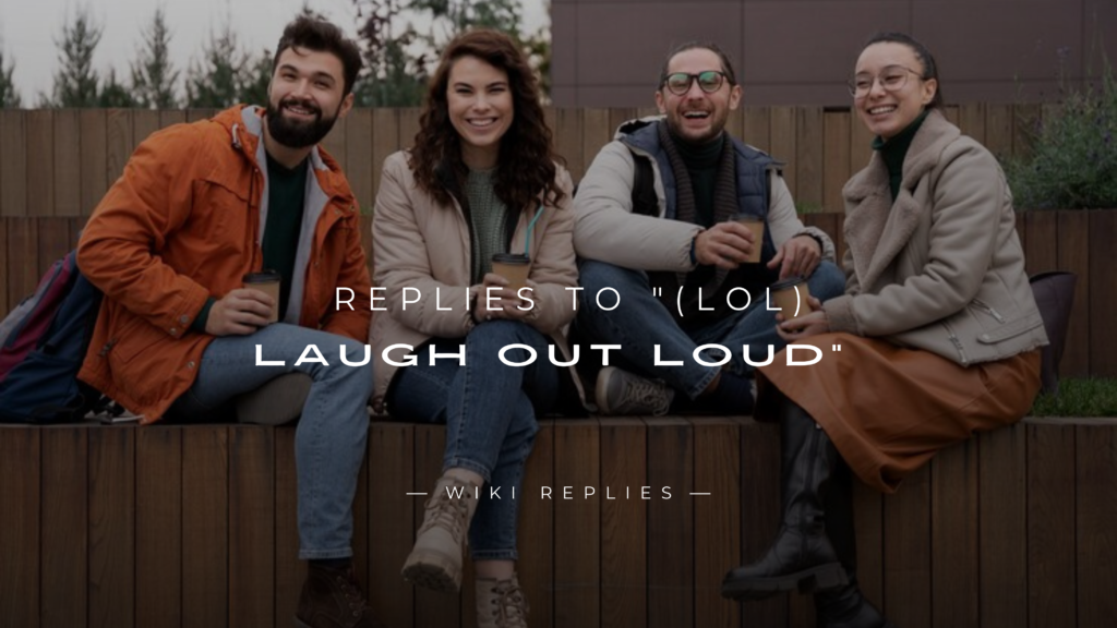 220+ Best Replies to "(LOL) Laugh Out Loud"