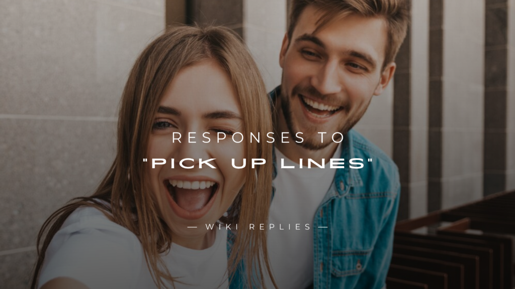 220+ Best Responses to "Pick Up Lines" Here’s What