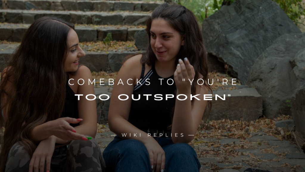 220+ Comebacks to "You're Too Outspoken" (For Any Case)