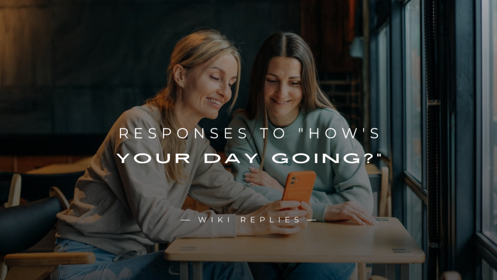 220+ Best Responses to "How's Your Day Going?" Use These