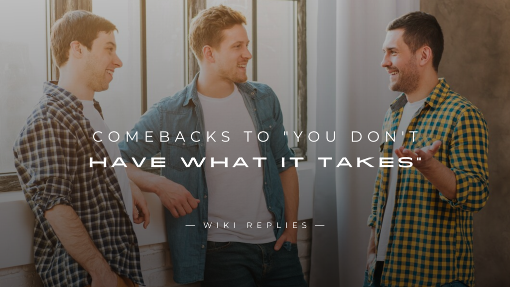 220+ Bold Comebacks to "You Don't Have What It Takes"