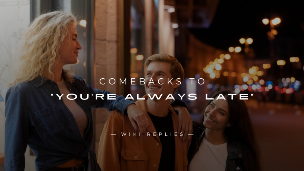 220+ Epic Comebacks to “You're Always Late" to Use