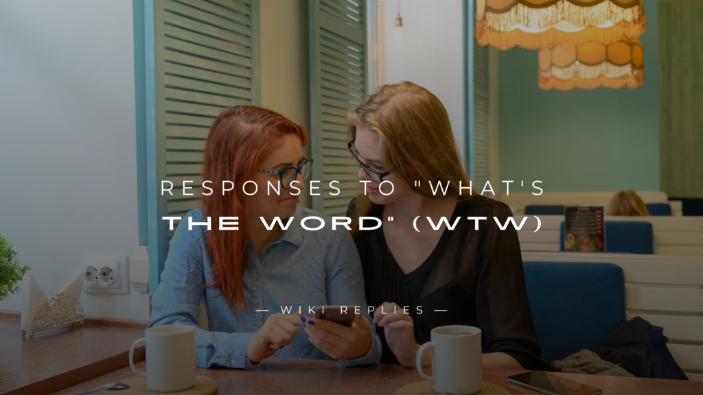 220+ Perfect Responses to "What's The Word” (WTW)
