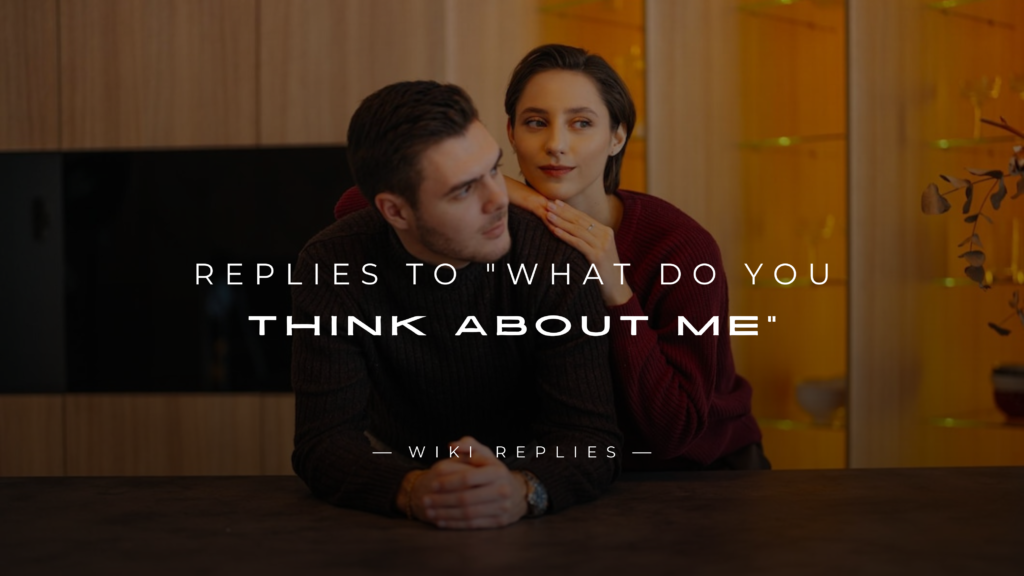 220+ Romantic Replies to "What Do You Think About Me"