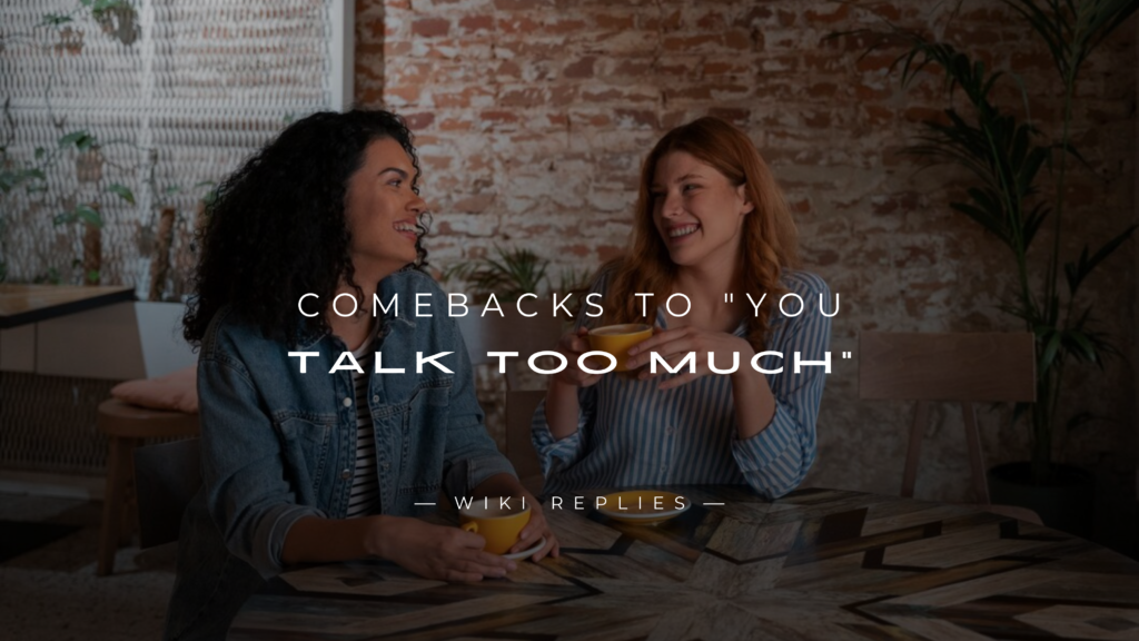 220+ Comebacks to "You Talk Too Much" For Every Mood