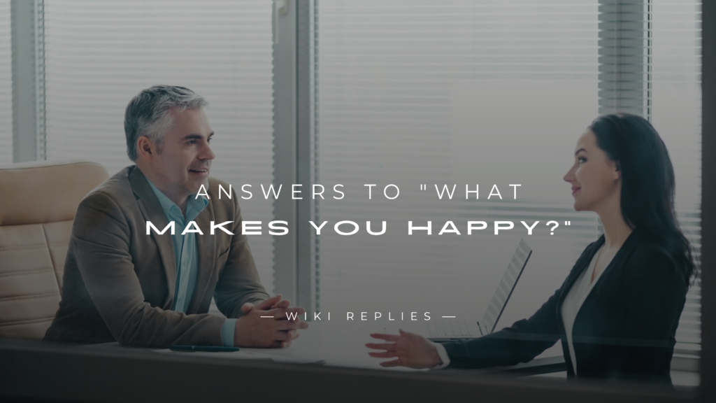 250+ Answers to "What Makes You Happy?" (Interview Question)
