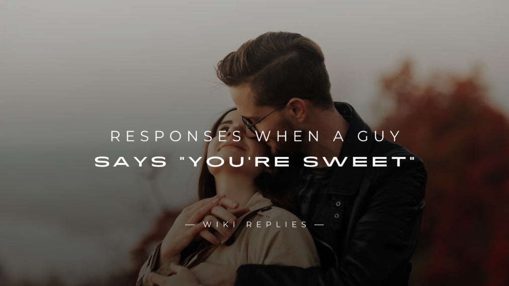 250+ Best Responses When A Guy Says "You're Sweet"