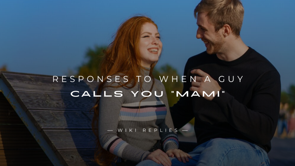 250+ Best Responses to When A Guy Calls You "Mami"