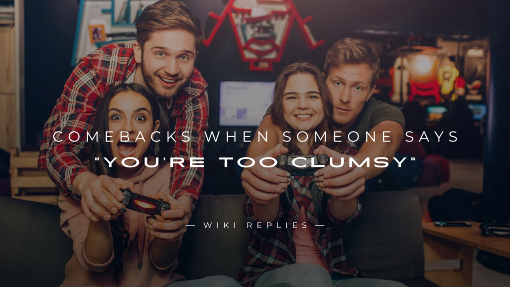 250+ Comebacks When Someone Says "You're Too Clumsy"