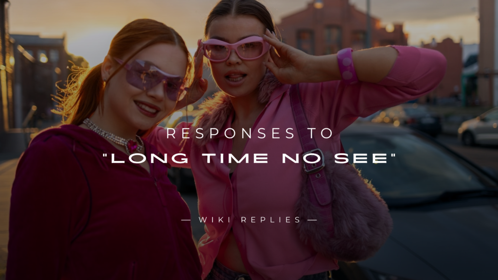 250+ Funny, Sarcastic Responses to "Long Time No See"