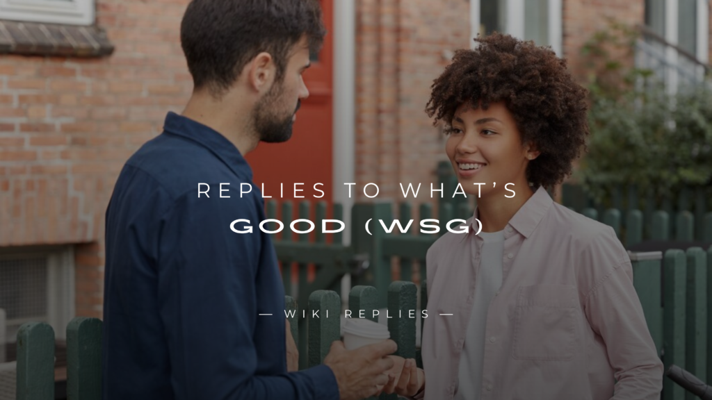 250+ Replies to What’s Good (WSG) – Funny, Flirty & More