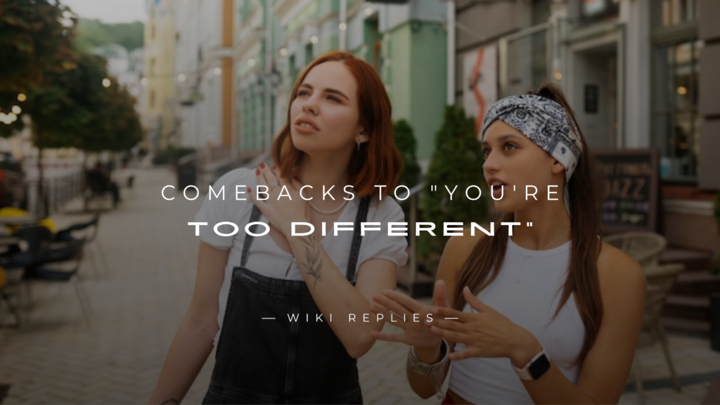 250+ Snappy Comebacks to "You're Too Different"