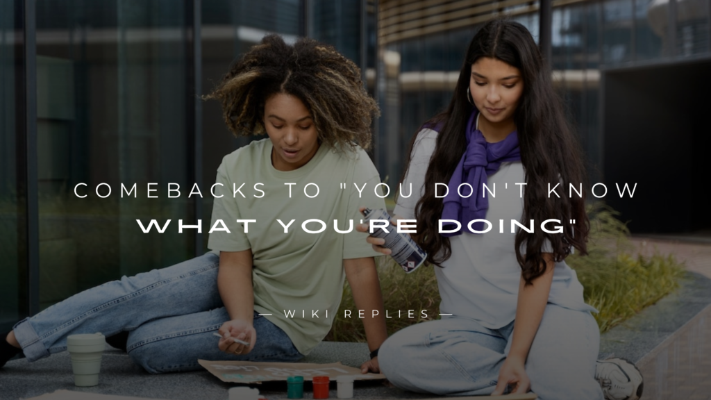 250+ Best Comebacks to "You Don't Know What You're Doing"