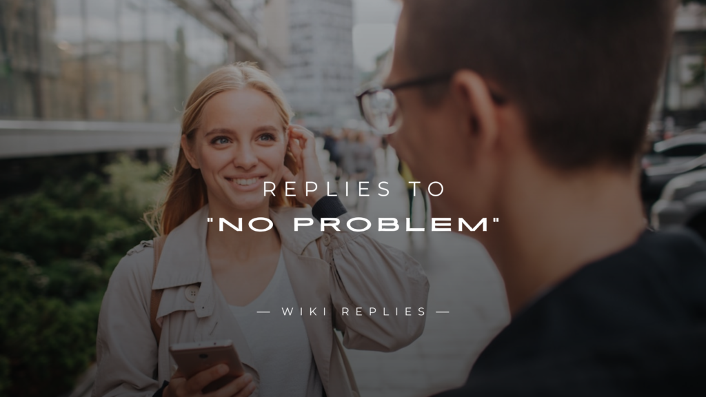 250+ Best Replies to "No Problem" In A Text Or In Person
