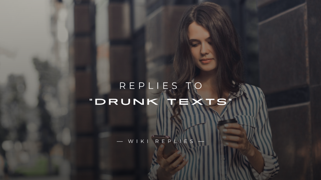 250+ Funny & Smart Replies to "Drunk Texts"