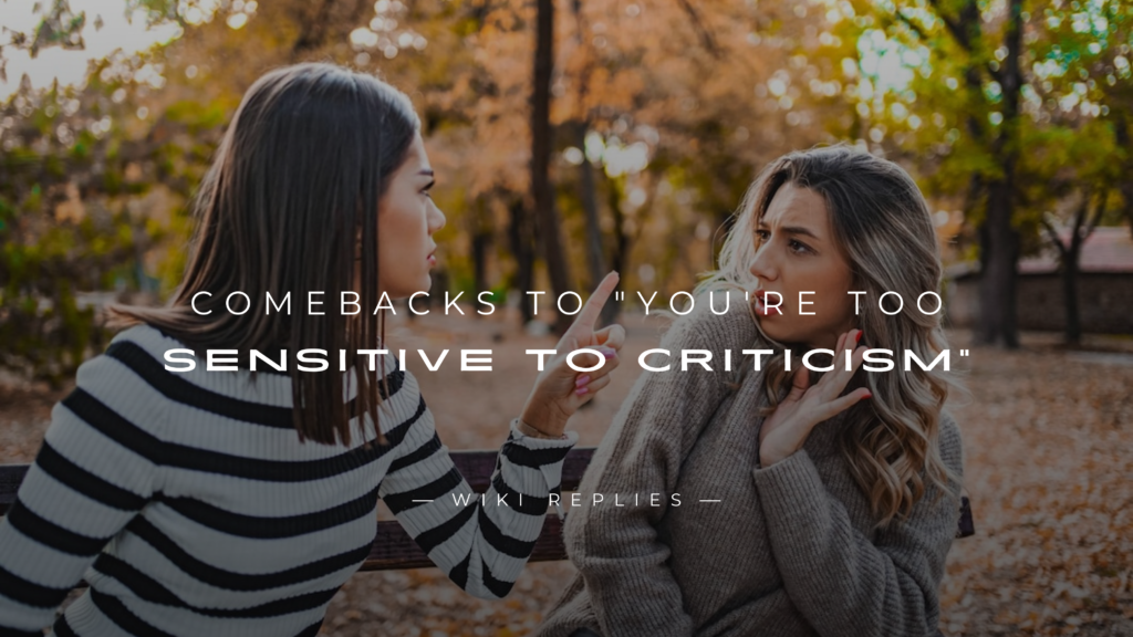 250+ Sassy Comebacks to "You're Too Sensitive to Criticism"