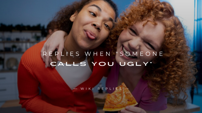220+ Best Replies When Someone Calls You Ugly