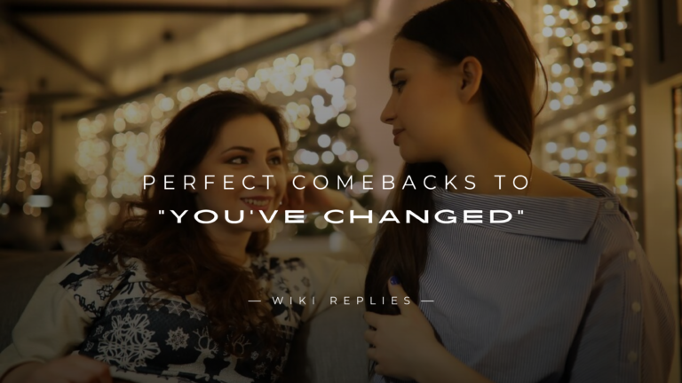 220+ Perfect Comebacks to You've Changed Guide