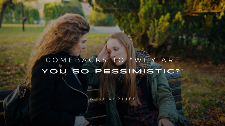 220+ Best Comebacks to "Why Are You So Pessimistic?"