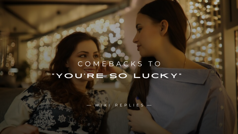 220+ Comebacks to You're So Lucky Try These