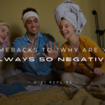 220+ Best Comebacks to "Why are you always so negative?"