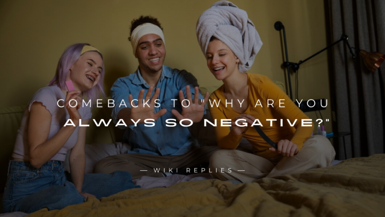 220+ Best Comebacks to "Why are you always so negative?"