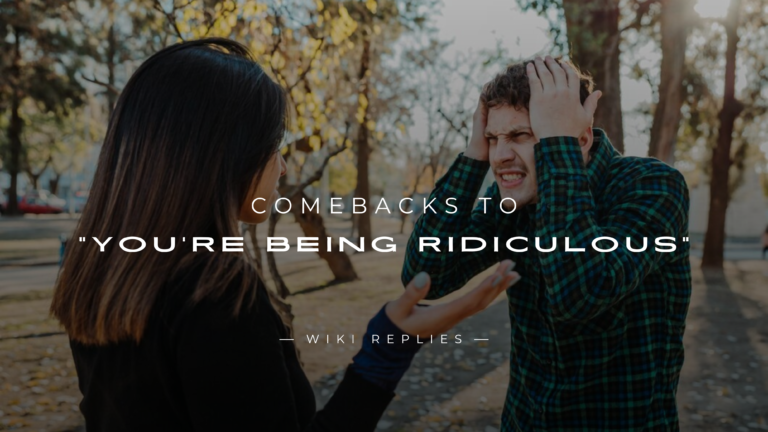 220+ Best Comebacks to "You're Being Ridiculous"