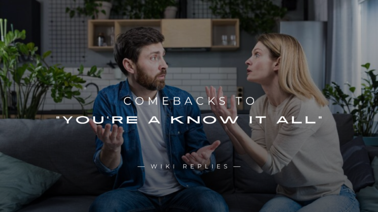 220+ Best Comebacks to "You're a Know It All"