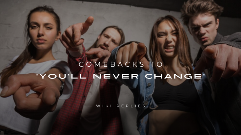 220+ Powerful Comebacks to "You'll Never Change"