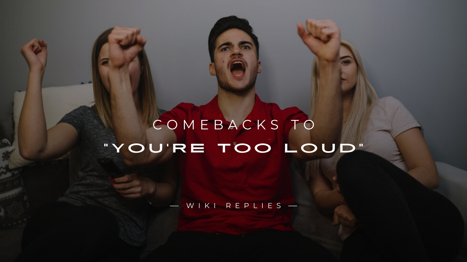 220+ Witty Comebacks to "You’re Too Loud" Moments