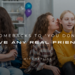 220+ Best Comebacks to "You Don't Have Any Real Friends"