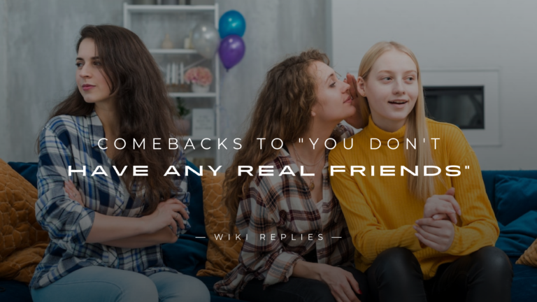 220+ Best Comebacks to "You Don't Have Any Real Friends"