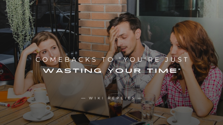 220+ Best Comebacks to "You're Just Wasting Your Time"