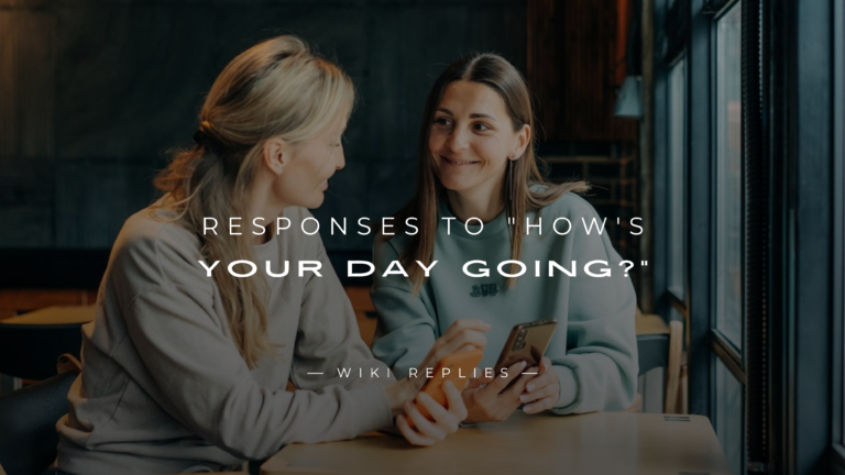 220+ Best Responses to "How's Your Day Going?" Use These