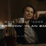 220+ Best Ways to Say “Good Afternoon” in An Email