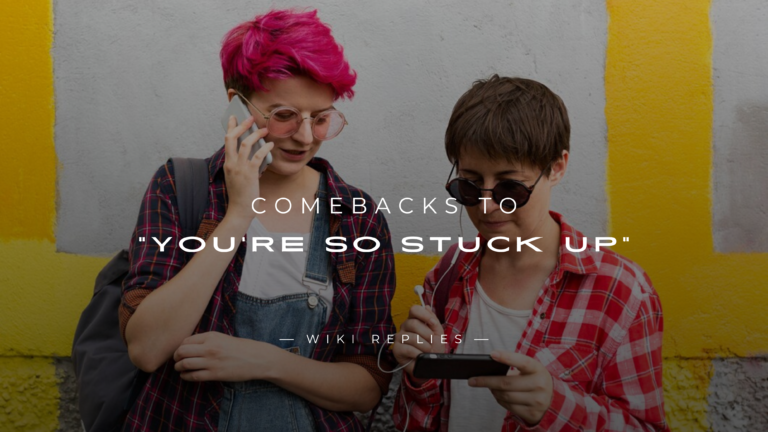 220+ Comebacks to "You're So Stuck Up" – Shut Them Up