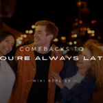220+ Epic Comebacks to “You're Always Late" to Use