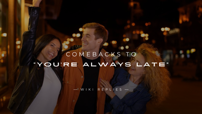 220+ Epic Comebacks to “You're Always Late" to Use