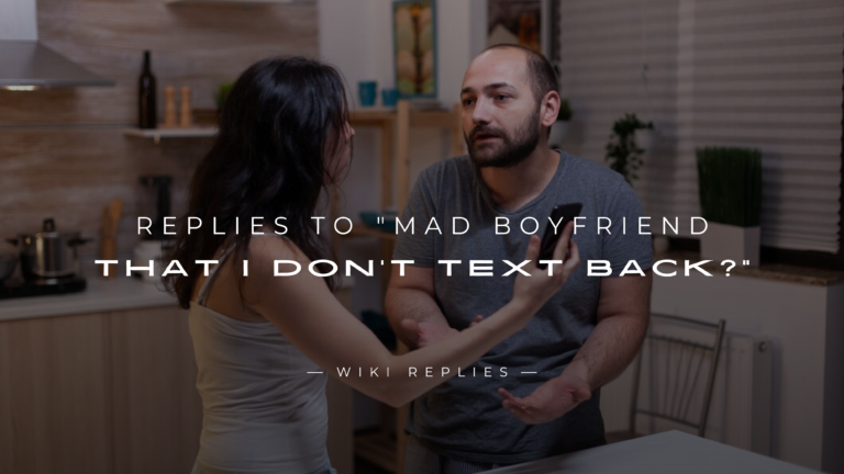 220+ Replies to "Mad Boyfriend That I Don't Text Back?"
