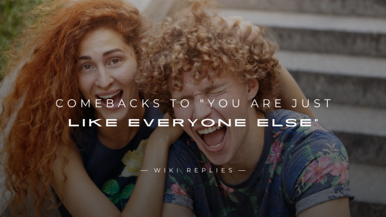 220+ Sharp Comebacks to "You are Just Like Everyone Else"