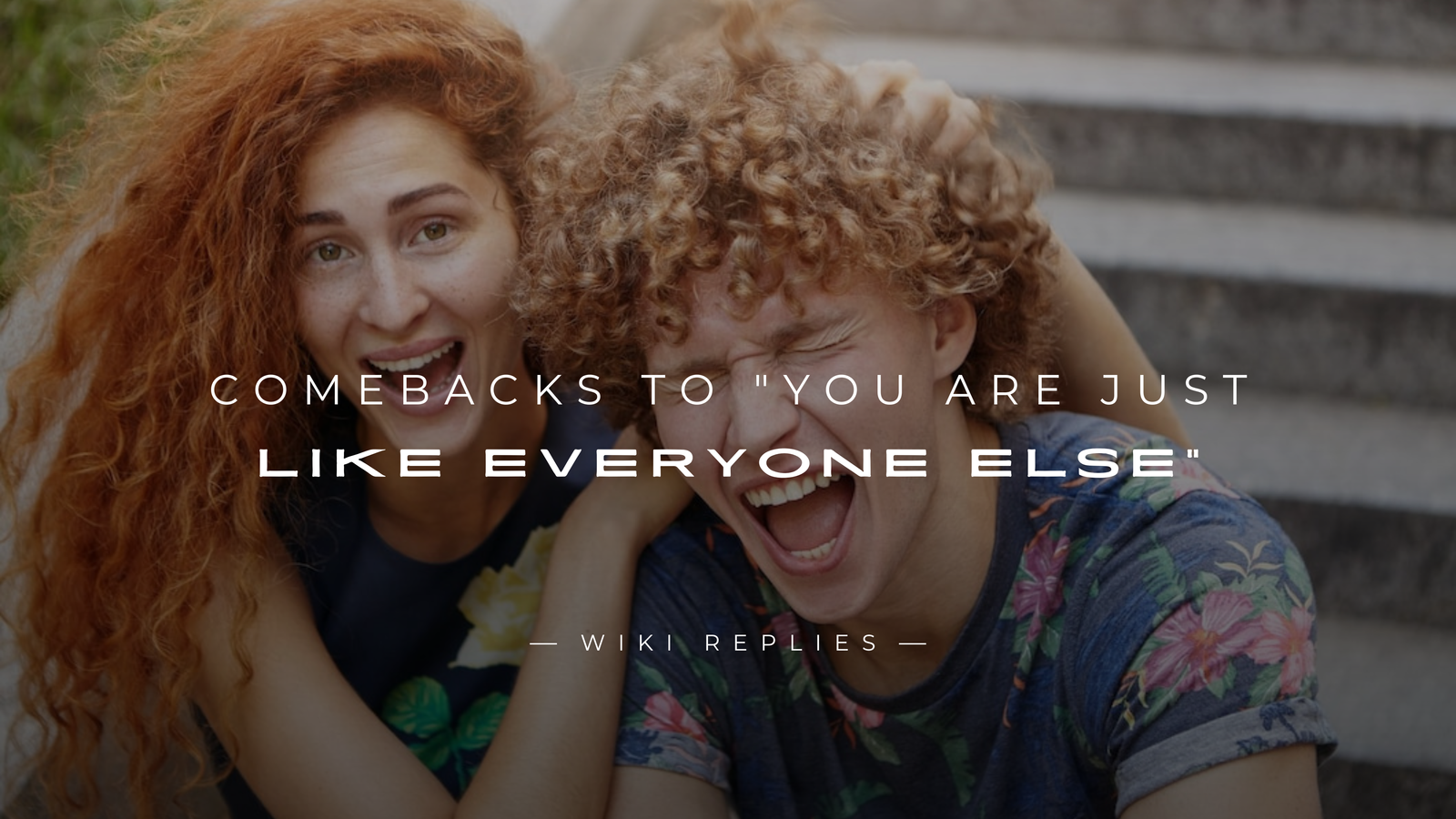 220+ Sharp Comebacks to "You are Just Like Everyone Else"