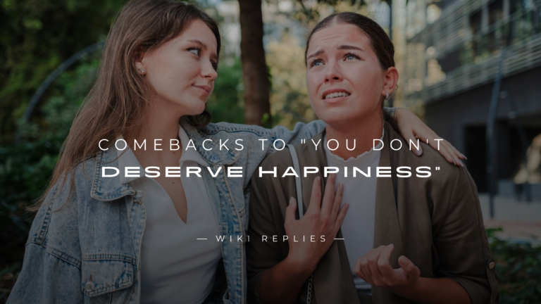 220+ Strong Comebacks to "You Don't Deserve Happiness"