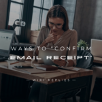 220+ Ways To "Confirm Email Receipt" (Ultimate List)