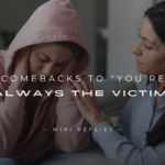 220+ Powerful Comebacks to "You're Always the Victim"