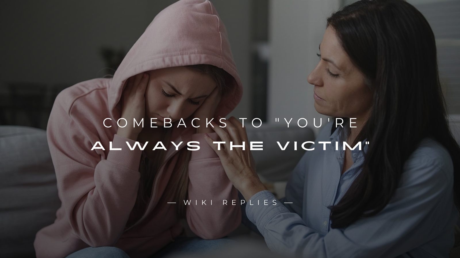 220+ Powerful Comebacks to "You're Always the Victim"
