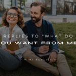 220+ Replies to "What Do You Want From Me" For Any Situation