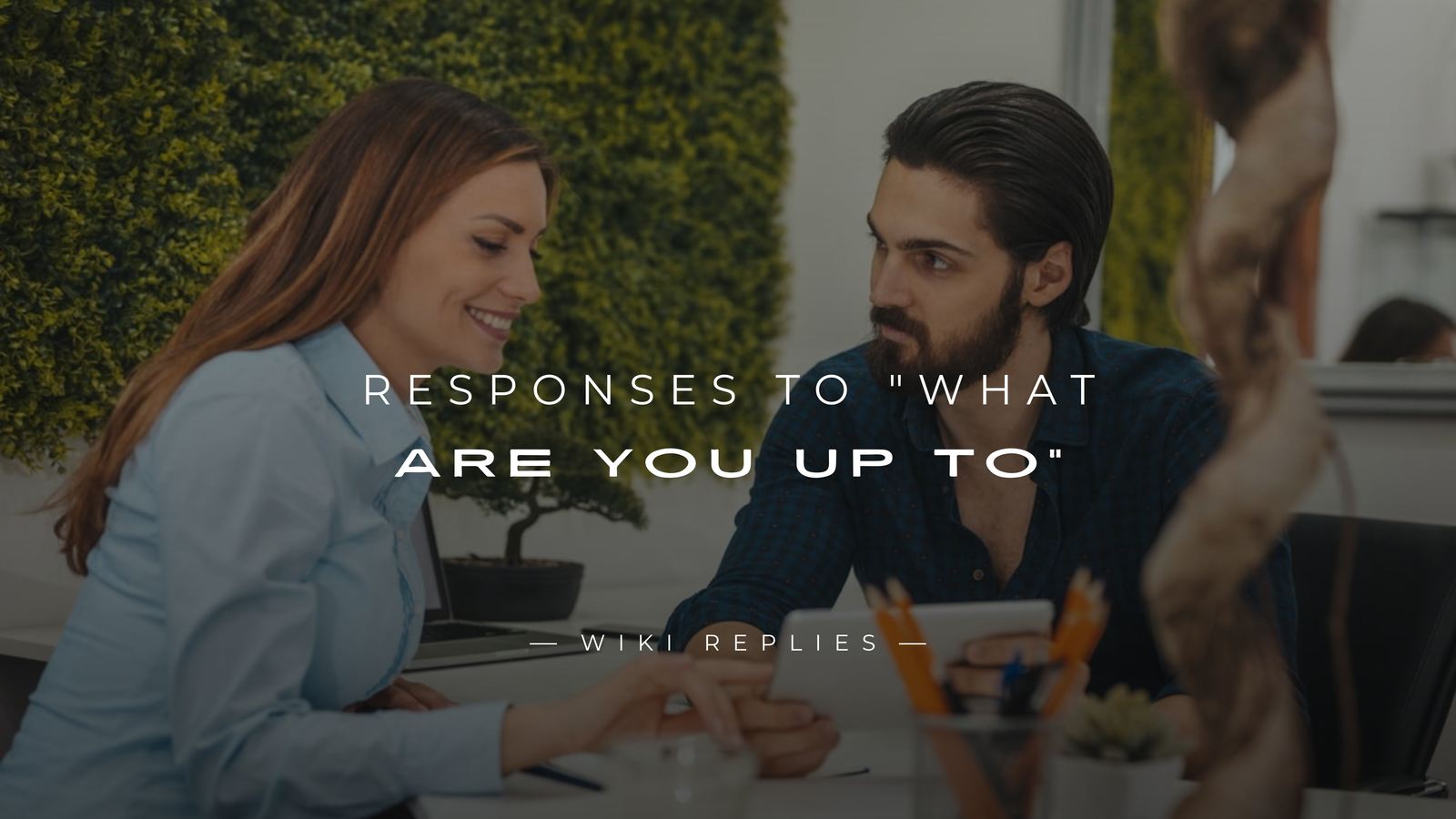 220+ Responses to "What Are You Up To" For Any Situation